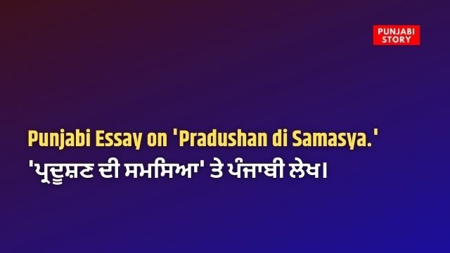 Punjabi Essay on 'Pradushan di Samasya.' 'ਪ੍ਰਦੂਸ਼ਣ ਦੀ ਸਮਸਿਆ' ਤੇ ਪੰਜਾਬੀ ਲੇਖ।