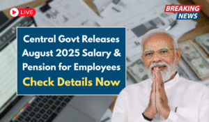 Central Govt Releases August 2025 Salary & Pension for Employees – Check Details Now