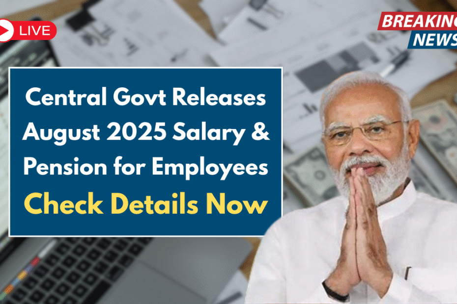 Central Govt Releases August 2025 Salary & Pension for Employees – Check Details Now